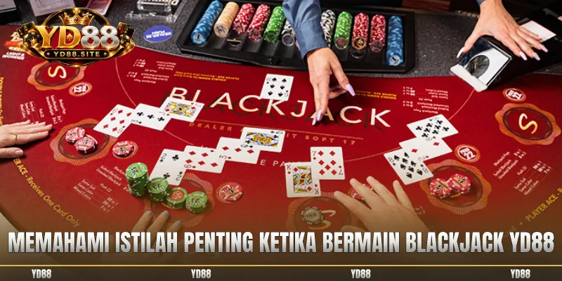 Memahami istilah penting ketika bermain blackjack YD88